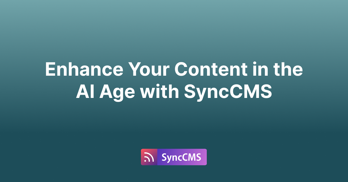 Enhance Your Content in the AI Age with SyncCMS Enhance Your Content in the AI Age with SyncCMS